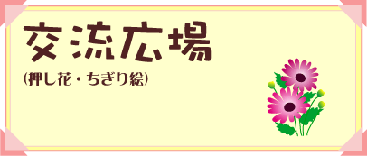 交流広場（押し花・ちぎり絵）